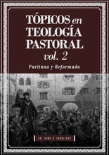 Load image into Gallery viewer, Tópicos en Teología Pastoral Vol 2 - Puritana y Reformada | Jaime D. Caballero | Teología para Vivir