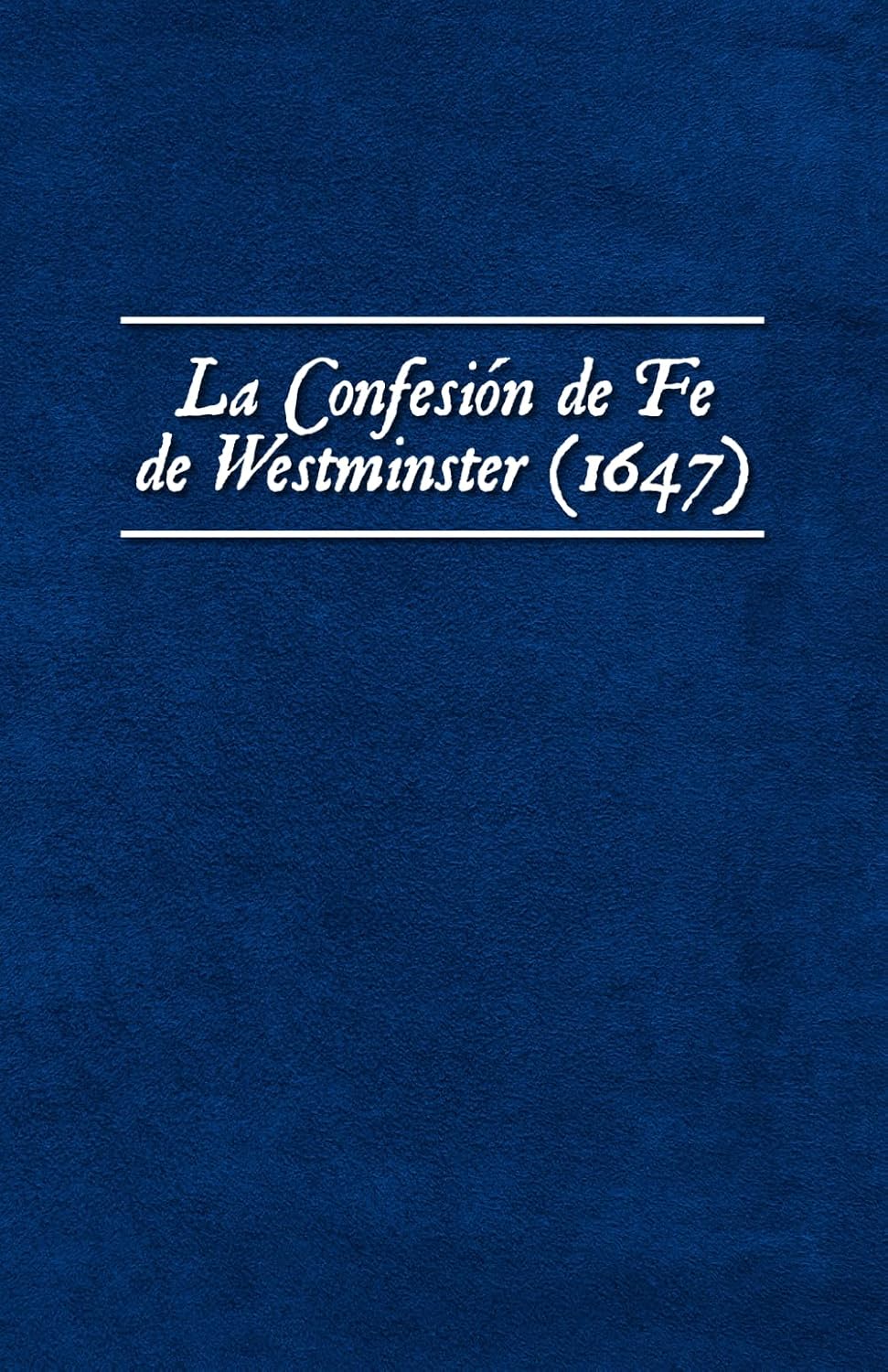 La Confesión de Fe de Westminster (1647) (Los Estándares de Westminster)