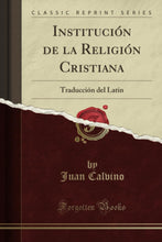 Load image into Gallery viewer, Institución de la Religión Cristiana Traducción del Latin
