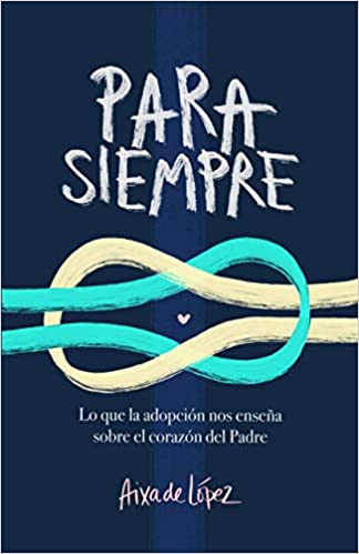Para siempre: Lo que la adopción nos enseña sobre el corazón del Padre