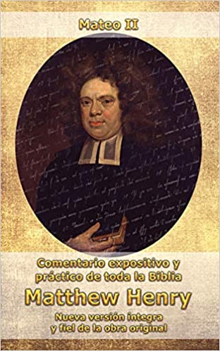 Comentario expositivo y práctico de toda la biblia Matthew Henry Mateo II