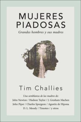 Mujeres Piadosas | Tim Challies | Editorial Mundo Hispano