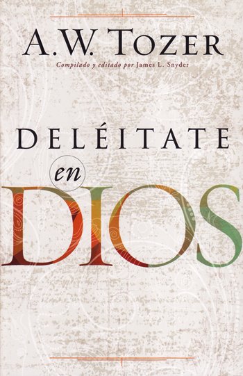 Deléitate en Dios | A.W. Tozer | Editorial Portavoz