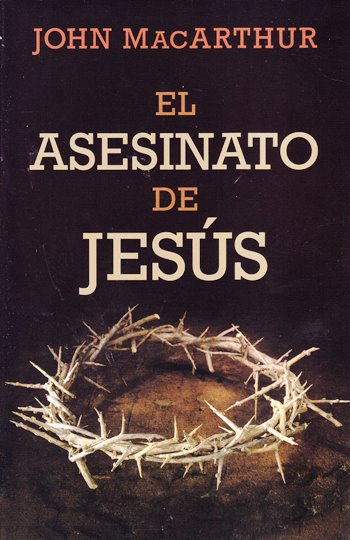 El asesinato de Jesús | John MacArthur | Editorial Portavoz