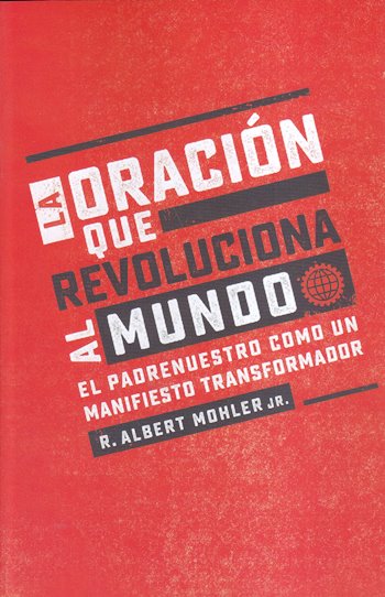 La oración que revoluciona al mundo | Albert Mohler | Editorial Portavoz