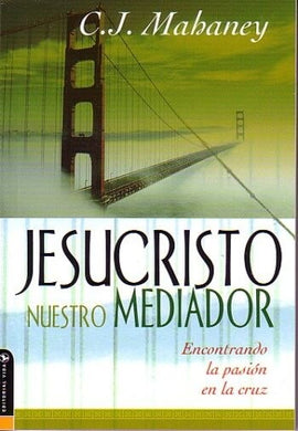 Jesucristo nuestro mediador | C.J. Mahaney | Editorial Vida