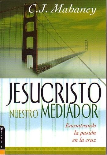 Jesucristo nuestro mediador | C.J. Mahaney | Editorial Vida