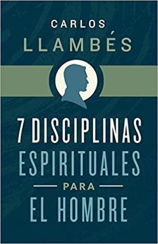 7 Disciplinas espirituales para el Hombre | Carlos Llambés | B&H Español