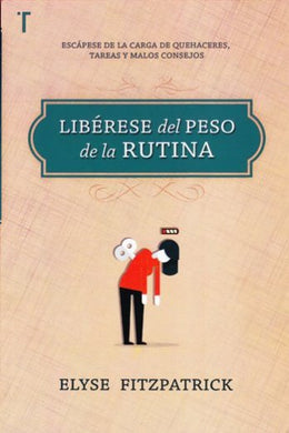 Libérese del peso de la rutina | Elyse Fitzpatrick | Editorial Patmos