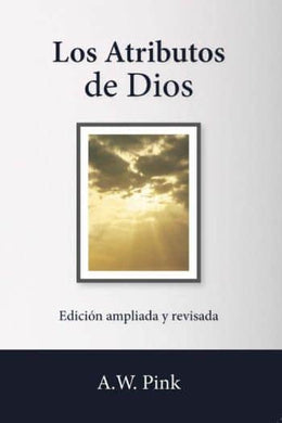 Los atributos de Dios (edición ampliada) | Arthur W. Pink | Publicaciones Faro de Gracia