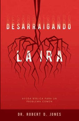 Desarraigando la ira | Robert Jones | Publicaciones Faro de Gracia