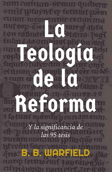 La Teología de la Reforma | Benjamin Warfield | Publicaciones Faro de Gracia