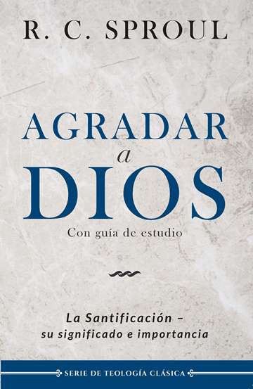 Agradar a Dios | Robert Charles Sproul | Publicaciones Faro de Gracia