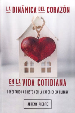 La dinámica del corazón en la vida cotidiana | Jeremy Pierre | Editorial Bautista Independiente