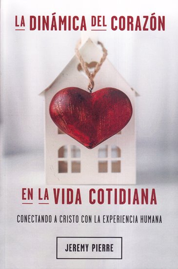 La dinámica del corazón en la vida cotidiana | Jeremy Pierre | Editorial Bautista Independiente
