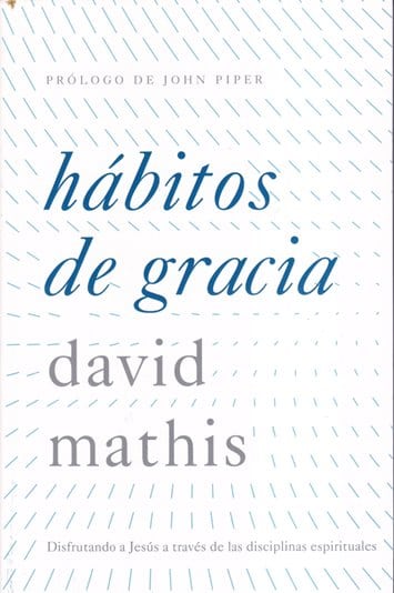 Hábitos de Gracia | David Mathis | Proyecto Nehemías