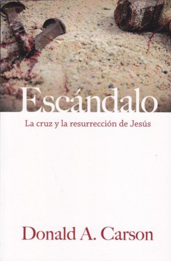 El escándalo, la cruz y la resurrección | Donald Carson | Publicaciones Andamio