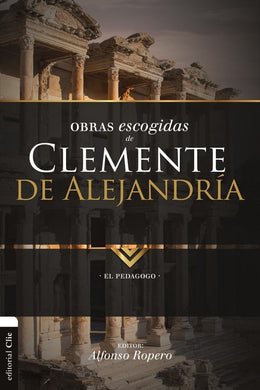 Obras Escogidas de Clemente de Alejandría | Alfonso Ropero | Editorial Clie
