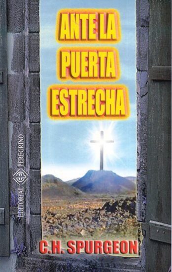 Ante la puerta estrecha | Charles Spurgeon | Editorial Peregrino