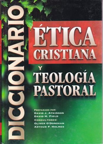 Diccionario de ética cristiana y Teología Pastoral | David John Atkinson | Editorial Clie