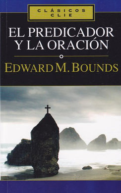 El predicador y la oración | Edward Bounds | Editorial Clie
