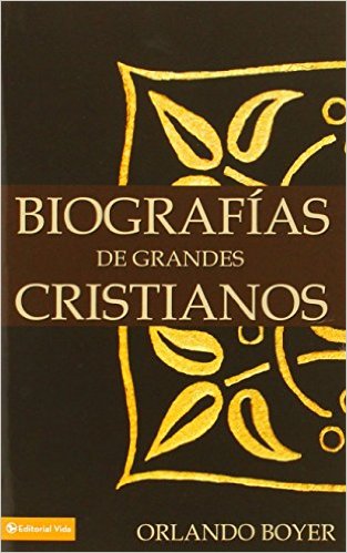 Biografías de grandes cristianos | Orlando Boyer | Editorial Vida 