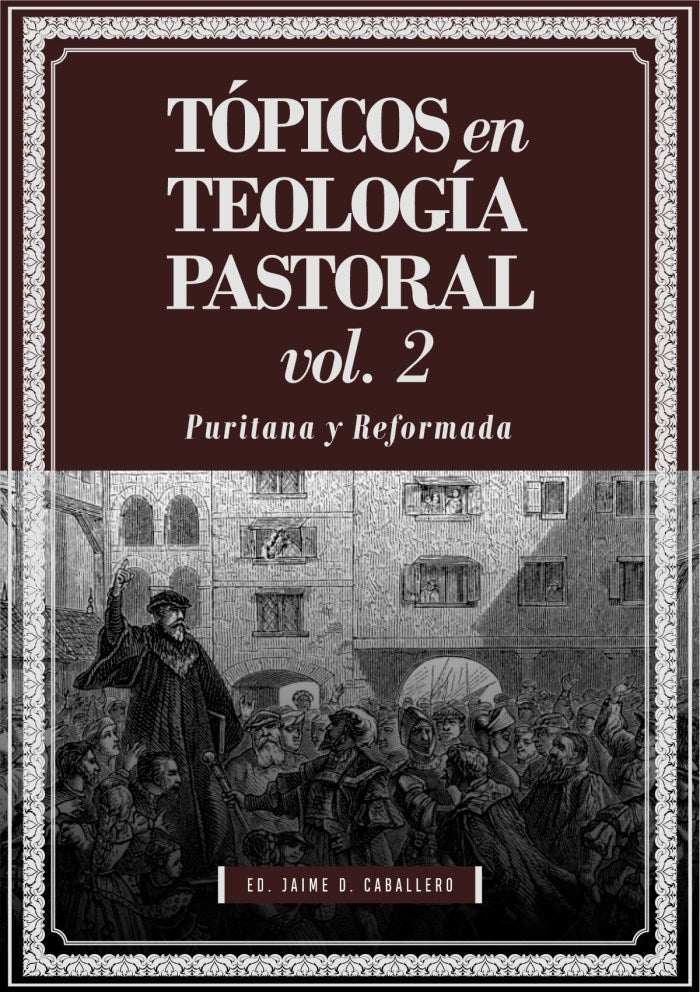 Tópicos en Teología Pastoral Vol 2 - Puritana y Reformada | Jaime D. Caballero | Teología para Vivir
