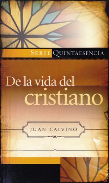 De la vida del cristiano | Juan Calvino | Libros Desafío