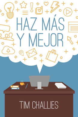 Haz y mejor | Tim Challies | Editorial Mundo Hispano 
