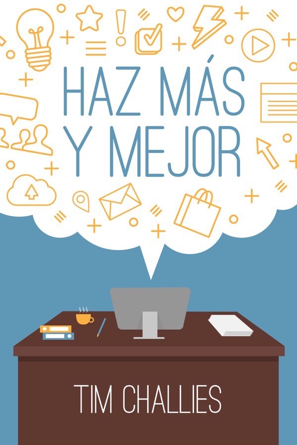 Haz y mejor | Tim Challies | Editorial Mundo Hispano 