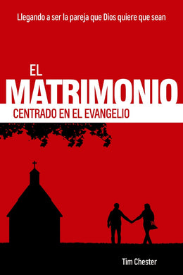 El Matrimonio centrado en el Evangelio | Tim Chester | Poiema Publicaciones