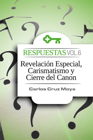 Respuestas Vol. 6 Revelación Especial, Carismatismo y Cierre del Canon | Carlos Cruz | Editorial Clir