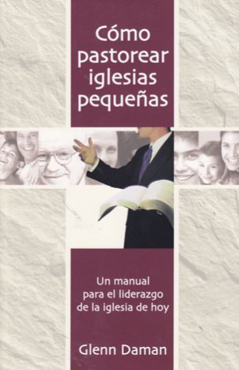 Cómo pastorear iglesias pequeñas | Glenn C. Daman | Portavoz