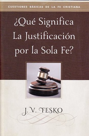 ¿Qué significa la justificación por la fe sola? | J.V. Fesko |Publicaciones Faro de Gracia 
