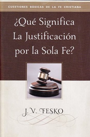 ¿Qué significa la justificación por la fe sola? | J.V. Fesko |Publicaciones Faro de Gracia 