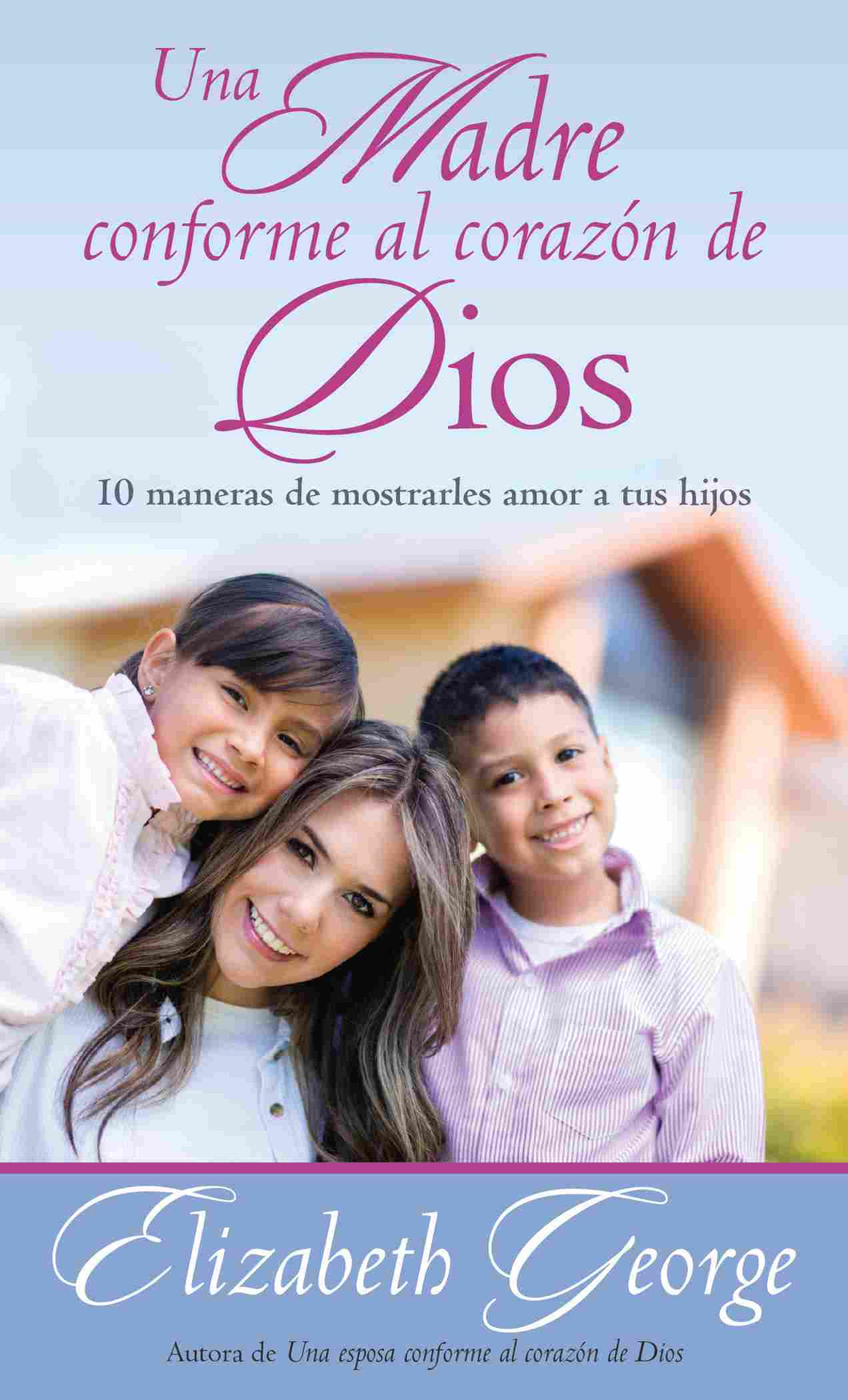 Una madre conforme al corazón de Dios | Elizabeth George | Editorial Portavoz