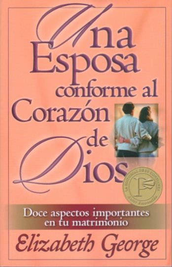 Una esposa conforme al corazón de Dios | Elizabeth George | Editorial Portavoz | PalabraInspirada.com