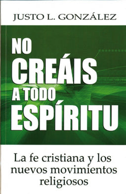 No creáis a todo espíritu | Justo González | Editorial Mundo Hispano