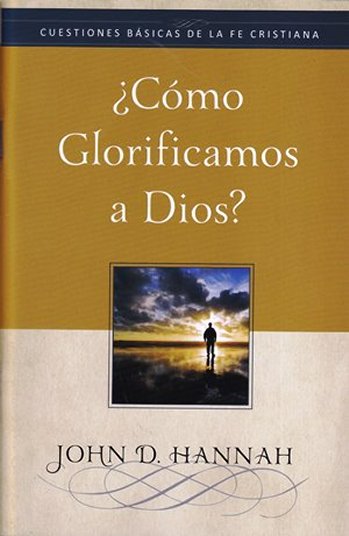 ¿Cómo glorificamos a Dios? | John Hannah | Publicaciones Faro de Gracia 