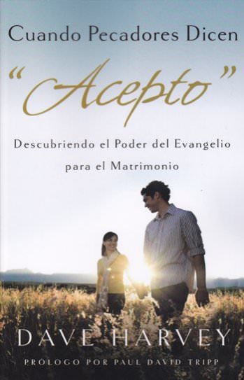 Cuando pecadores dicen acepto | Dave Harvey | Poiema Publicaciones 