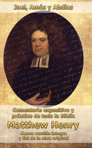 Comentario expositivo y práctico de toda la Biblia: Joél, Amós y Abdías | Matthew Henry | Editorial Peregrino 