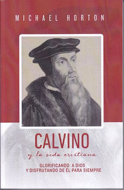 Calvino y la vida cristiana | Michael Horton | Publicaciones Faro de Gracia