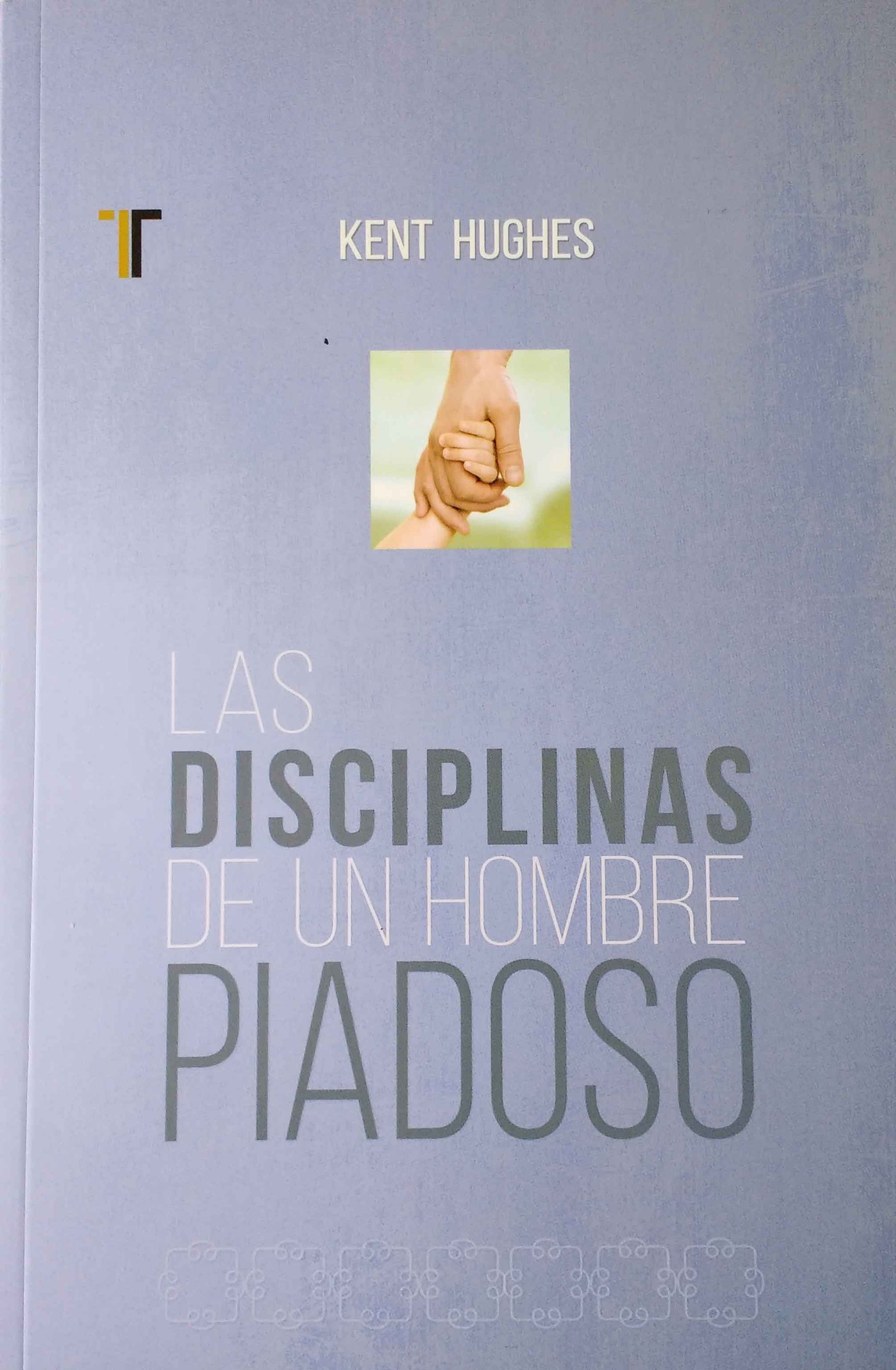 Las disciplinas de un hombre piadoso | Kent Hughes | Editorial Patmos 