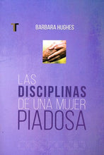 Cargar imagen en el visor de la galería, Las disciplinas de la mujer piadosa | Barbara Hughes | Editorial Patmos 
