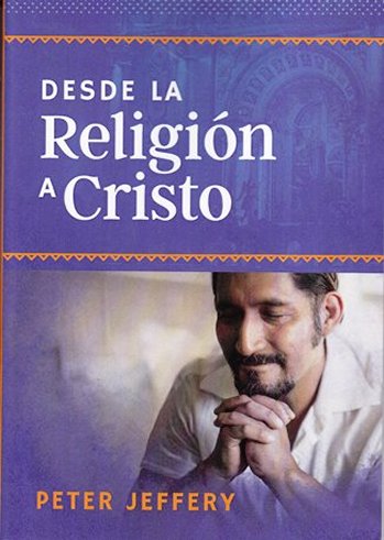 Desde la Religión a Cristo | Peter Jeffery | Publicaciones Faro de Gracia 