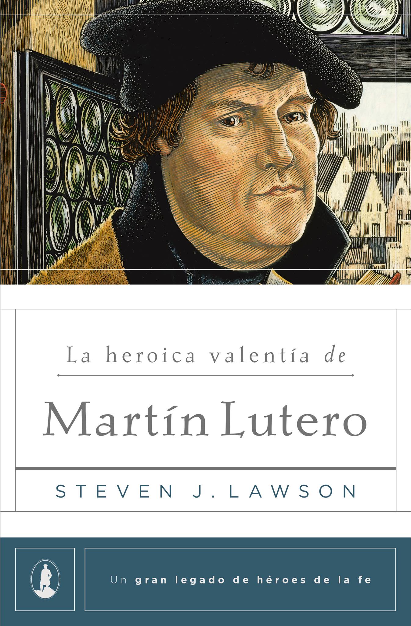 La heróica valentía de Martín Lutero | Steven J. Lawson | Publicaciones Poiema