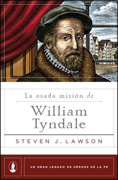 La Osada Misión de William Tyndale | Steven Lawson | Poiema Publicaciones