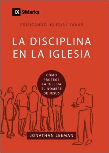 La disciplina en la Iglesia de venta en Colombia | Jonathan Leeman | 9Marks 