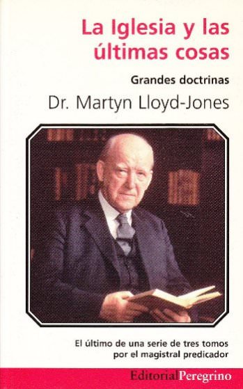 La iglesia y las últimas cosas | Martyn Lloyd-Jones | Editorial Peregrino