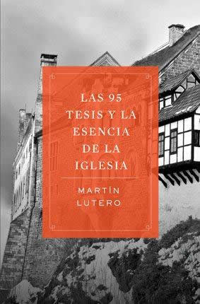 Las 95 Tesis y la esencia de la Iglesia | Martín Lutero | Editorial Peniel